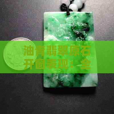 油青翡翠原石开窗表现：全面解析与鉴赏