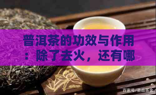 普洱茶的功效与作用：除了去火，还有哪些好处？