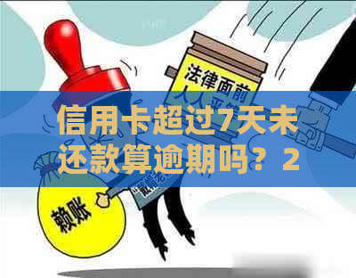 信用卡超过7天未还款算逾期吗？2021年逾期7天的30元信用卡处理方式