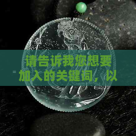 请告诉我您想要加入的关键词，以便我为您创作一个新标题。