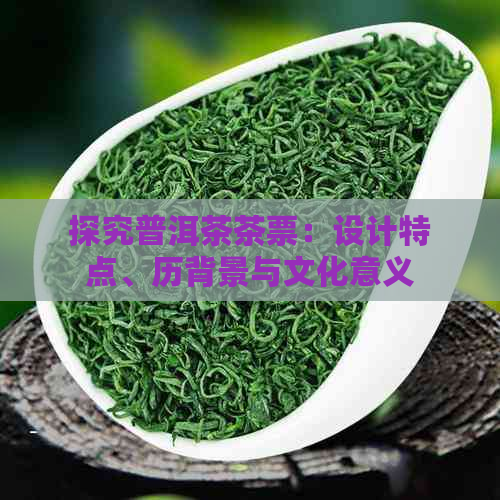 探究普洱茶茶票：设计特点、历背景与文化意义