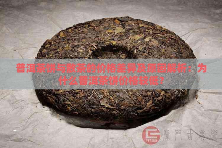 普洱茶饼与散茶的价格差异及原因解析：为什么普洱茶饼价格较低？