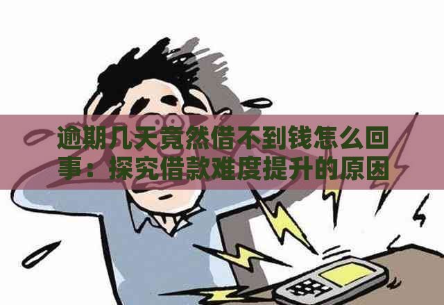 逾期几天竟然借不到钱怎么回事：探究借款难度提升的原因与解决策略