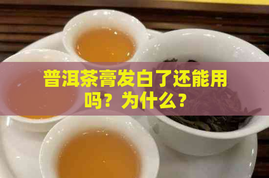 普洱茶膏发白了还能用吗？为什么？