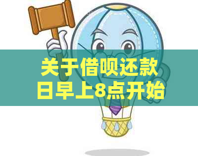 关于借呗还款日早上8点开始扣款的问题解答