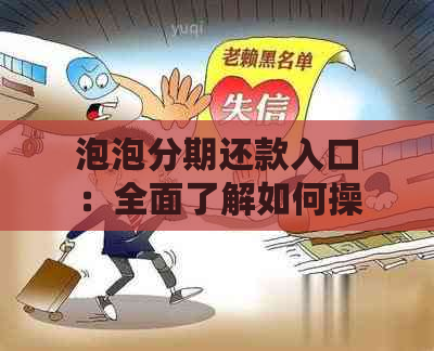 泡泡分期还款入口：全面了解如何操作、费用、期限及逾期处理等常见问题解答