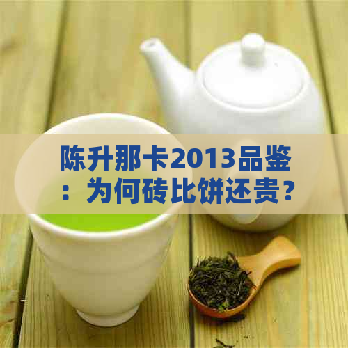 陈升那卡2013品鉴：为何砖比饼还贵？