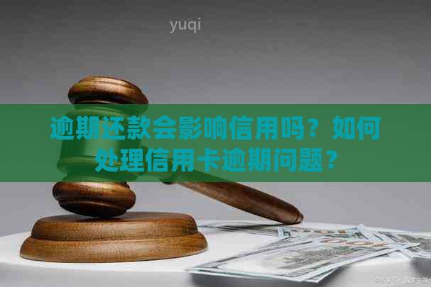 逾期还款会影响信用吗？如何处理信用卡逾期问题？