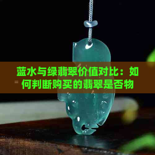 蓝水与绿翡翠价值对比：如何判断购买的翡翠是否物有所值？