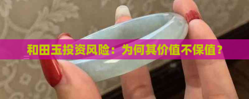 和田玉投资风险：为何其价值不保值？