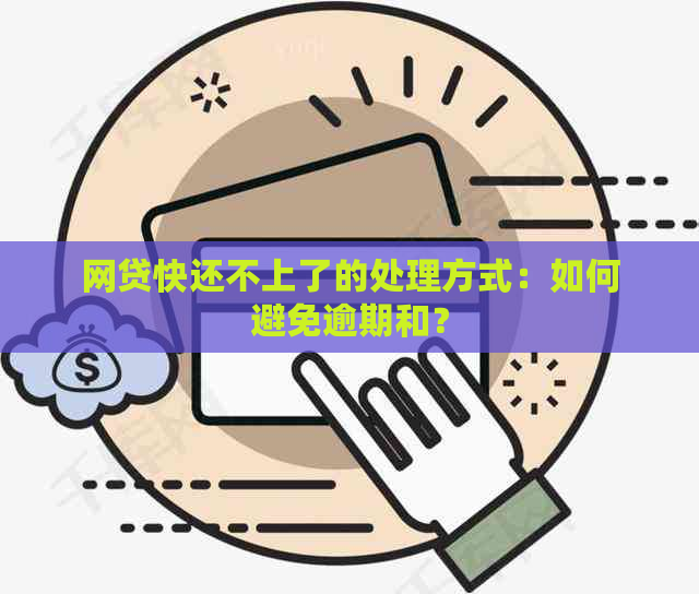 网贷快还不上了的处理方式：如何避免逾期和？