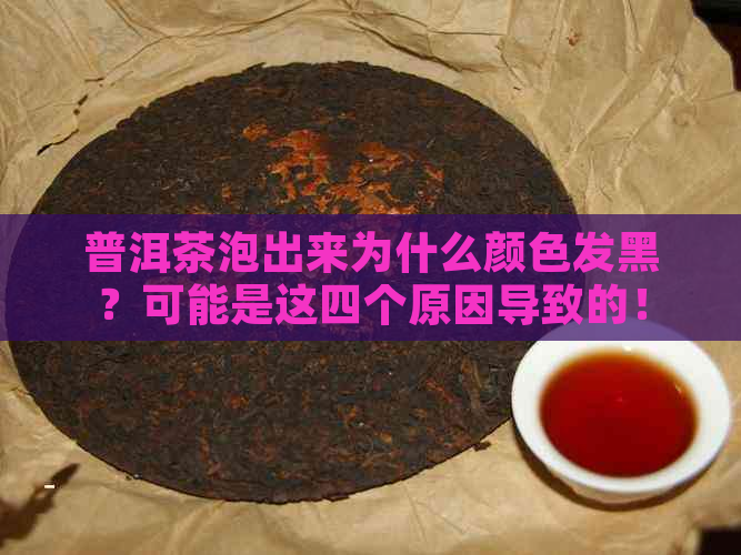 普洱茶泡出来为什么颜色发黑？可能是这四个原因导致的！