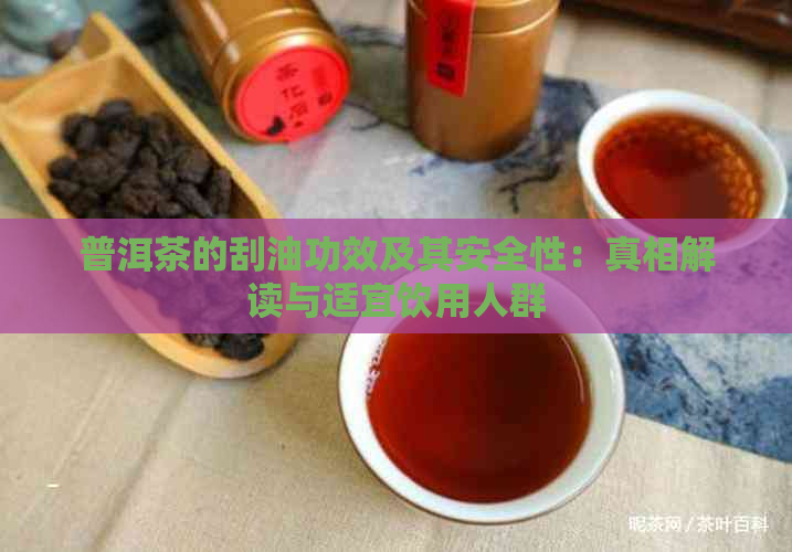 普洱茶的刮油功效及其安全性：真相解读与适宜饮用人群