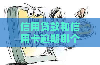 信用贷款和信用卡逾期哪个严重：深度对比与分析