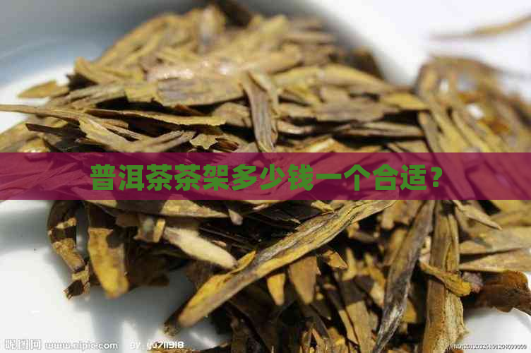 普洱茶茶架多少钱一个合适？