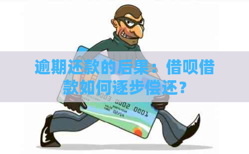 逾期还款的后果：借呗借款如何逐步偿还？