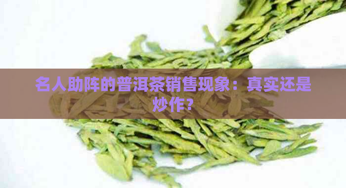 名人助阵的普洱茶销售现象：真实还是炒作？