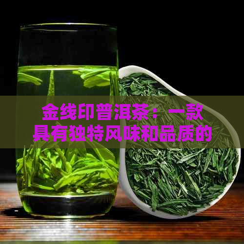 金线印普洱茶：一款具有独特风味和品质的普洱茶