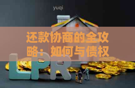 还款协商的全攻略：如何与债权人进行有效沟通以达成还款方案