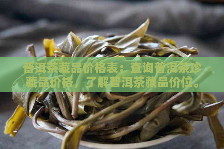 普洱茶藏品价格表：查询普洱茶珍藏品价格，了解普洱茶藏品价位。