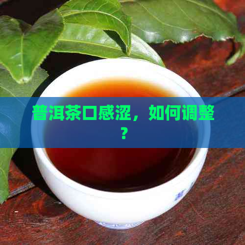 普洱茶口感涩，如何调整？