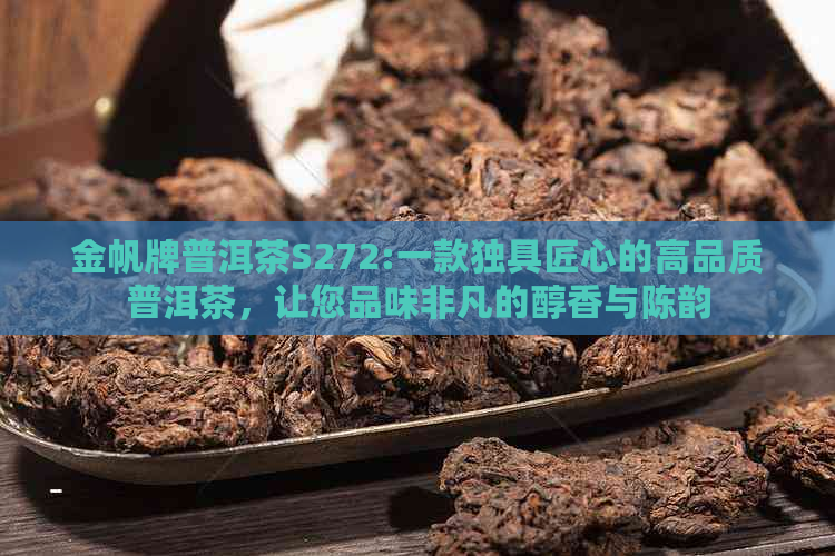 金帆牌普洱茶S272:一款独具匠心的高品质普洱茶，让您品味非凡的醇香与陈韵