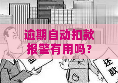 逾期自动扣款报警有用吗？如何处理及取回款项？