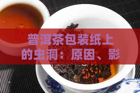 普洱茶包装纸上的虫洞：原因、影响及如何鉴别与处理？