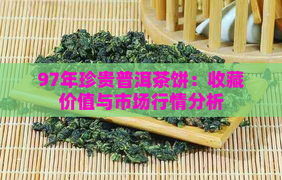 97年珍贵普洱茶饼：收藏价值与市场行情分析