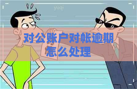 对公账户对帐逾期怎么处理