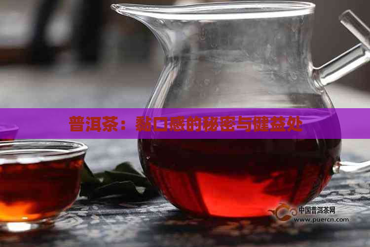 普洱茶：黏口感的秘密与健益处