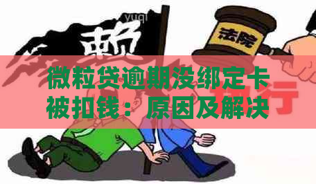 微粒贷逾期没绑定卡被扣钱：原因及解决办法