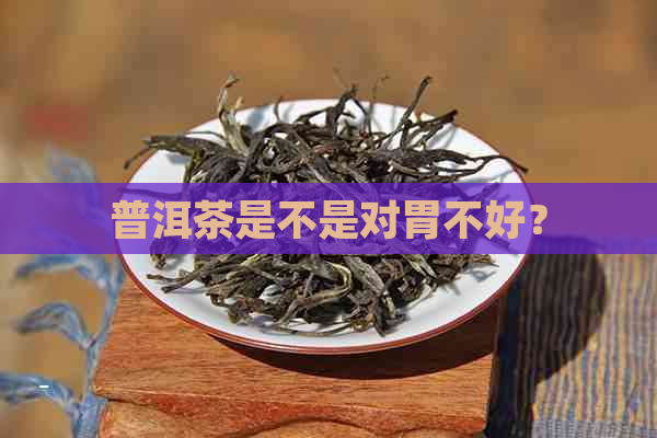 普洱茶是不是对胃不好？