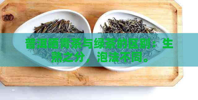 普洱晒青茶与绿茶的区别：生熟之分，泡法不同。