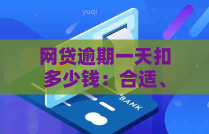 网贷逾期一天扣多少钱：合适、合法、罚多少利息？