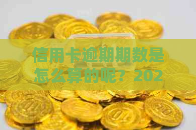 信用卡逾期期数是怎么算的呢？2021年最新标准及利息计算方法