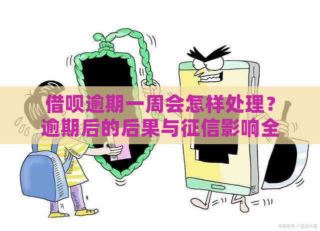 借呗逾期一周会怎样处理？逾期后的后果与影响全解析