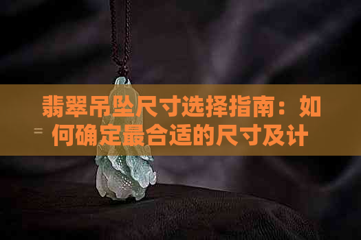 翡翠吊坠尺寸选择指南：如何确定最合适的尺寸及计算方法