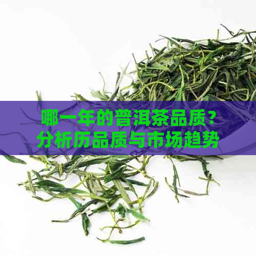 哪一年的普洱茶品质？分析历品质与市场趋势的综合指南