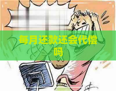 每月还款还会代偿吗