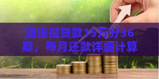 新按揭贷款15万分36期，每月还款详细计算及分析