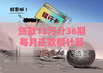 贷款15万分36期每月还款额计算及利息解析