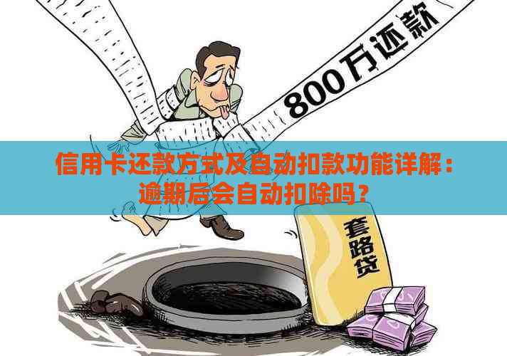 信用卡还款方式及自动扣款功能详解：逾期后会自动扣除吗？