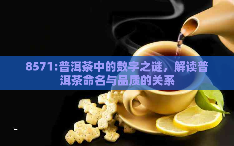 8571:普洱茶中的数字之谜，解读普洱茶命名与品质的关系