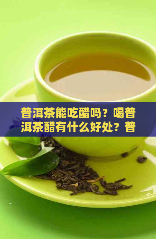 普洱茶能吃醋吗？喝普洱茶醋有什么好处？普洱茶和醋能一起喝吗？