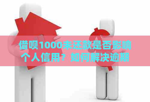 借呗1000未还款是否影响个人信用？如何解决逾期问题避免上？