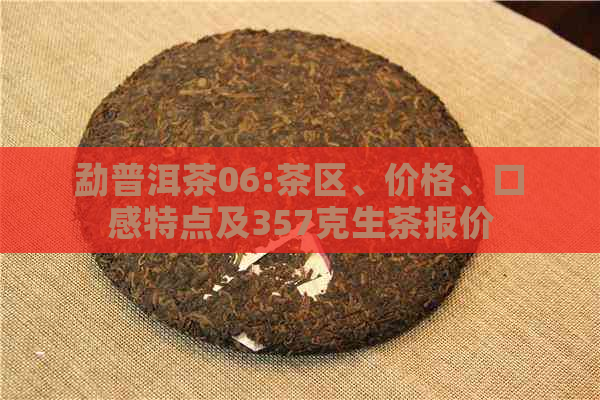 勐普洱茶06:茶区、价格、口感特点及357克生茶报价