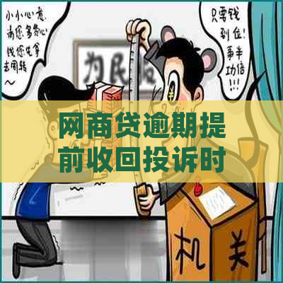 网商贷逾期提前收回投诉时间，关键因素及影响周期分析