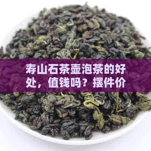 寿山石茶壶泡茶的好处，值钱吗？摆件价格及喝茶有害吗