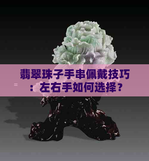 翡翠珠子手串佩戴技巧：左右手如何选择？